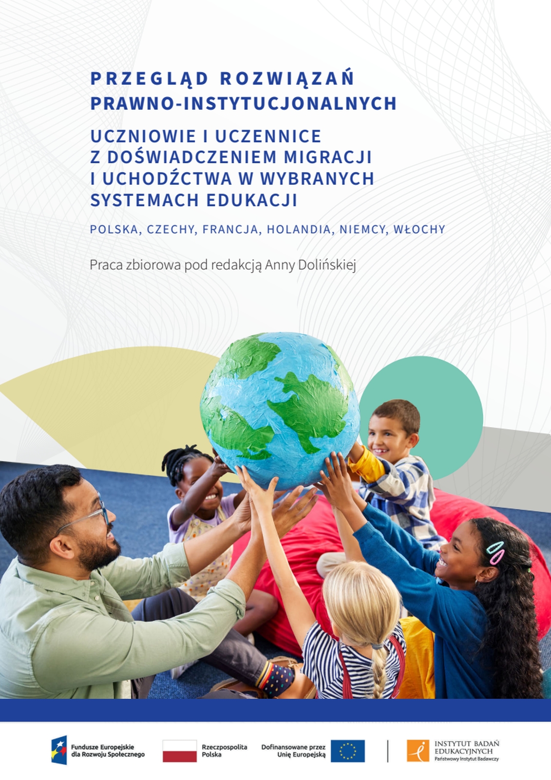 Przegląd rozwiązań prawno-instytucjonalnych. Uczniowie i uczennice z doświadczeniem migracji i uchodźctwa w wybranych systemach edukacji. Polska, Czechy, Francja, Holandia, Niemcy, Włochy