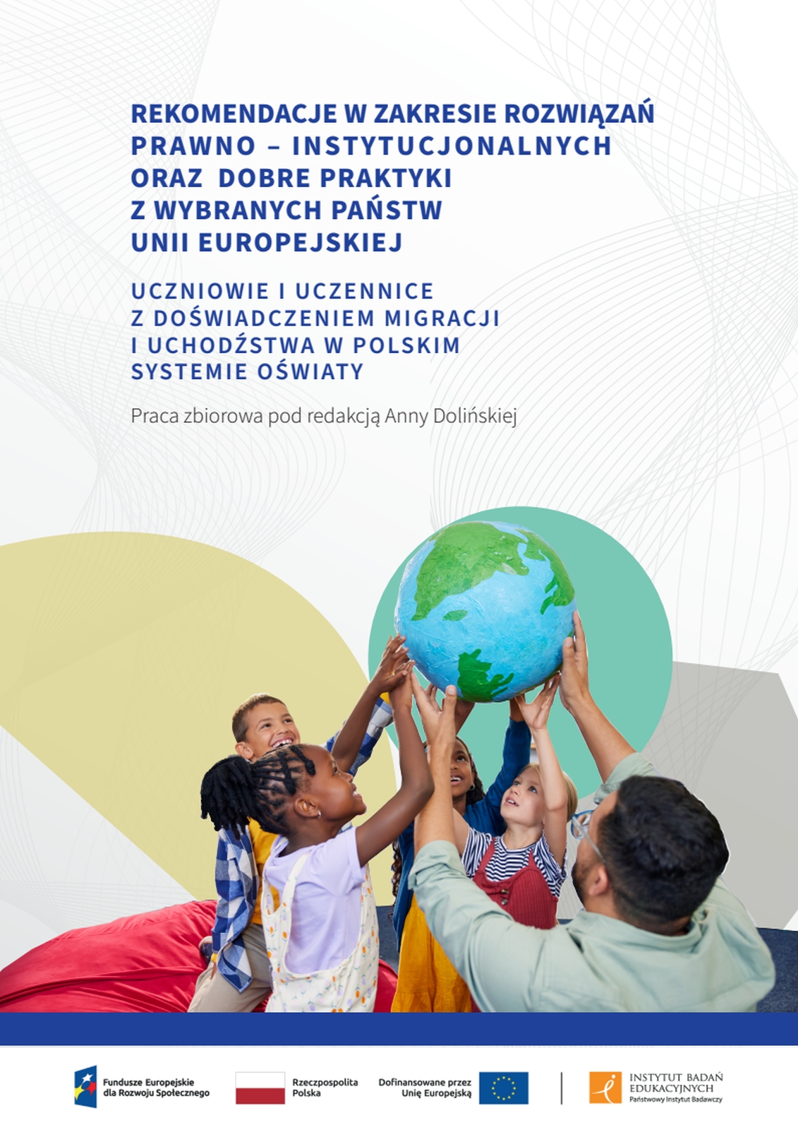Rekomendacje w zakresie rozwiązań prawno-instytucjonalnych. Uczniowie i uczennice z doświadczeniem migracji i uchodźstwa w polskim systemie oświaty oraz dobre praktyki z wybranych państw Unii Europejskiej
