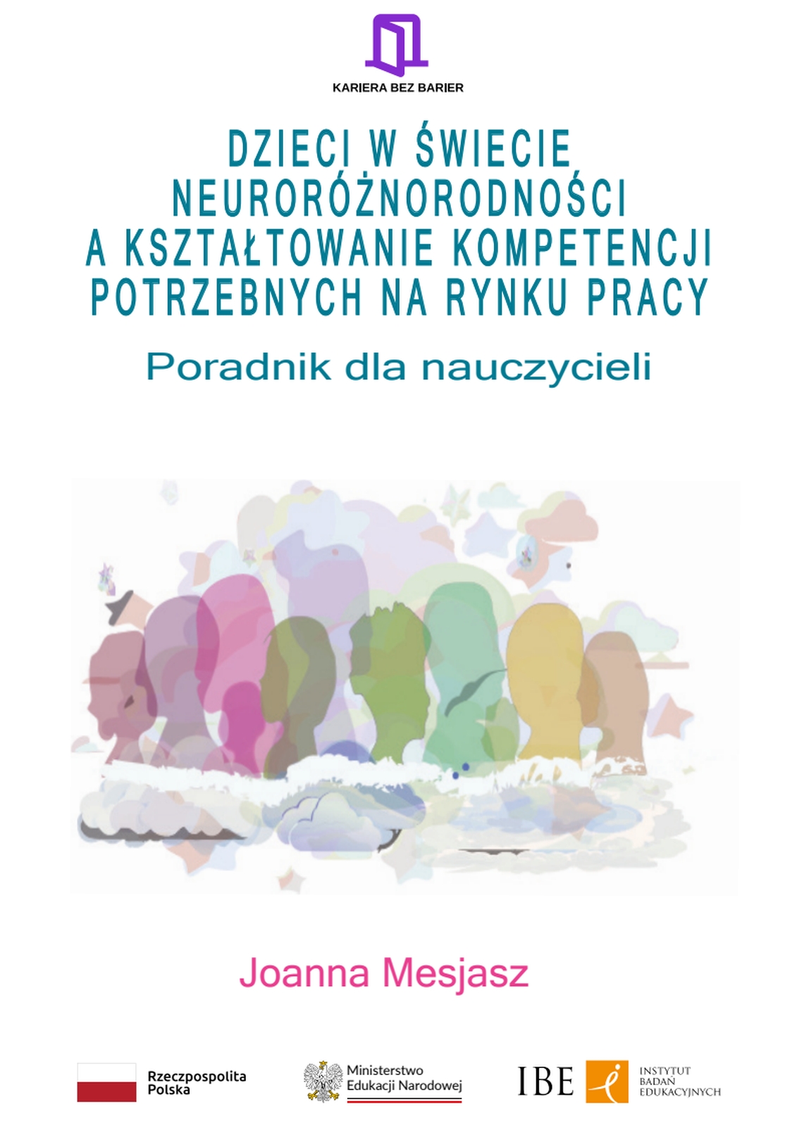Dzieci w świecie neuroróżnorodności a kształtowanie kompetencji potrzebnych na rynku pracy. Jak wspierać dzieci w rozpoznawaniu, rozumieniu i pokonywaniu wyzwań neuroróżnorodności. Poradnik dla nauczycieli
