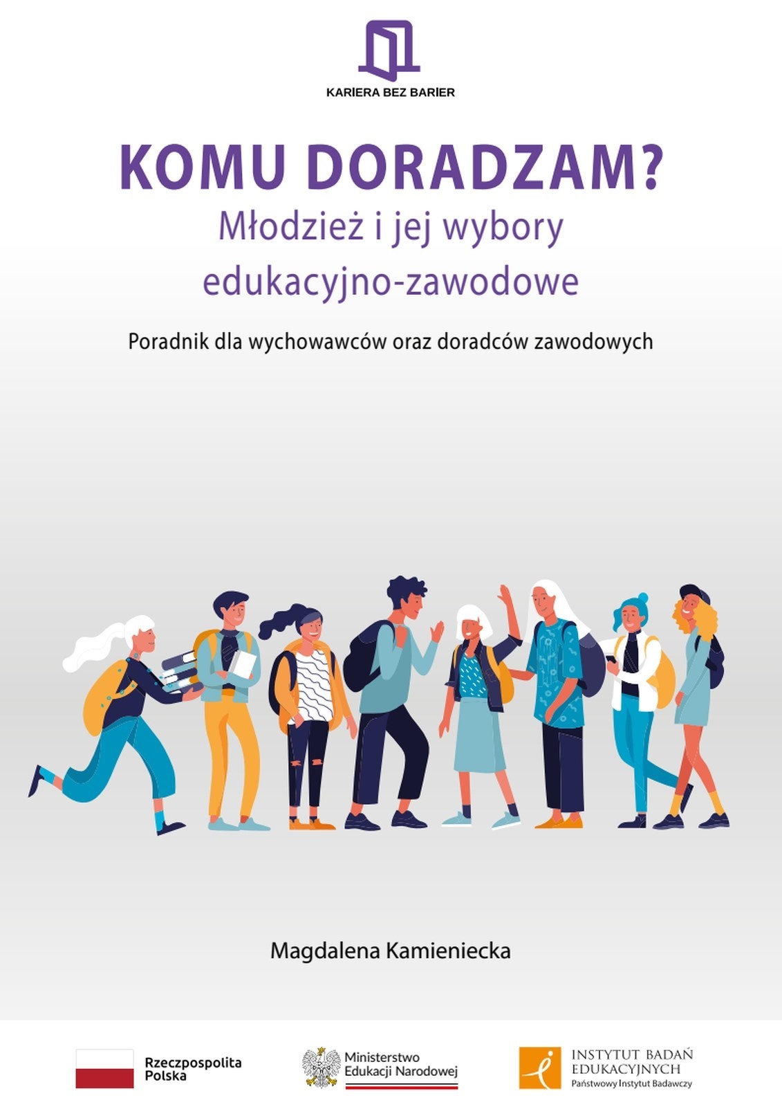 Komu doradzam? Młodzież i jej wybory edukacyjno-zawodowe. Poradnik dla wychowawców oraz doradców zawodowych