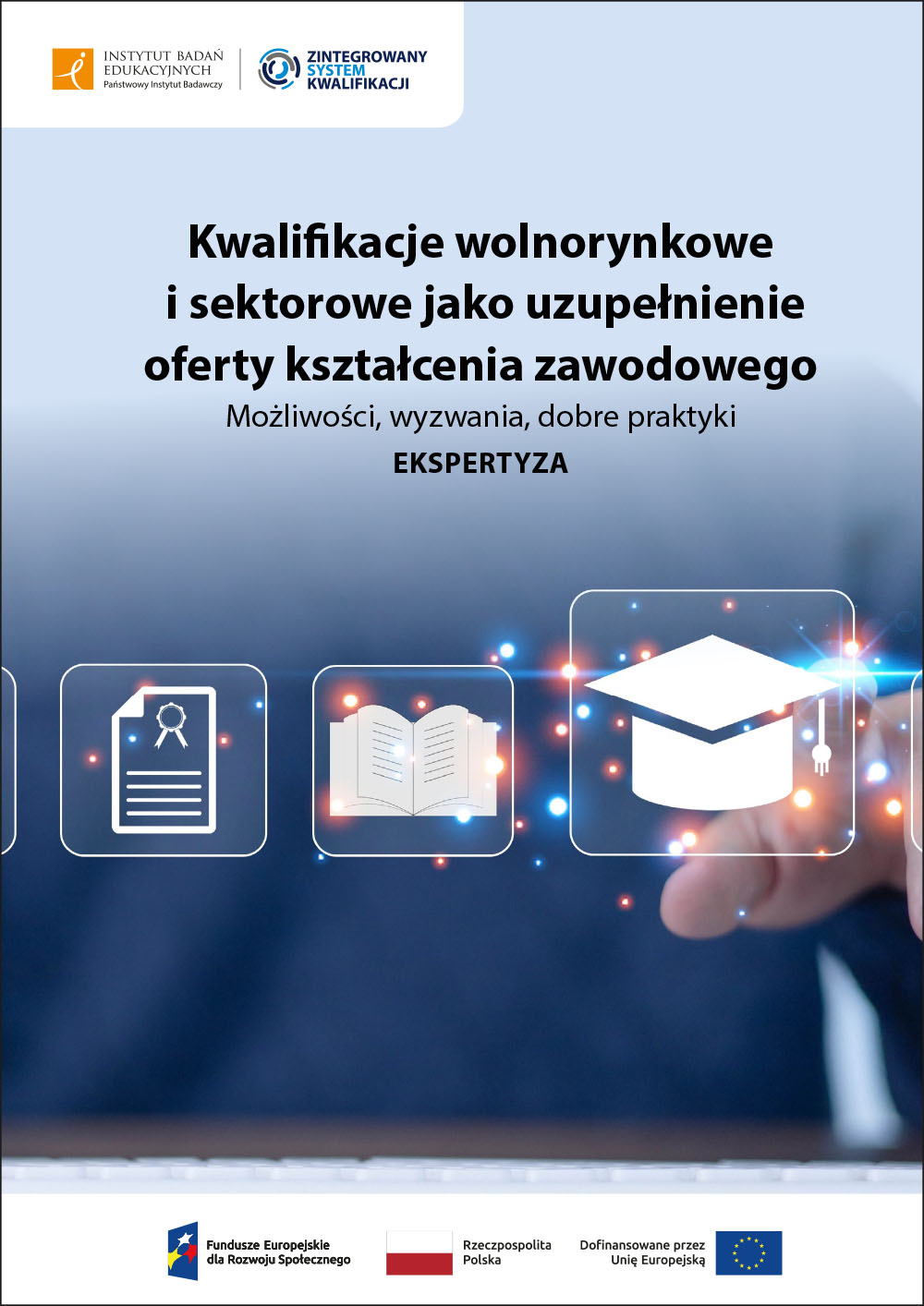 Kwalifikacje wolnorynkowe i sektorowe jako uzupełnienie oferty kształcenia zawodowego. Możliwości, wyzwania, dobre praktyki. Ekspertyza