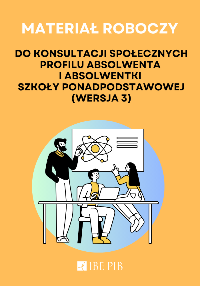 Okładka materiału roboczego do konsultacji społecznych profilu absolwenta i absolwentki szkoły ponadpodstawowej (wersja 3). U góry tytuł na pomarańczowym tle. Poniżej ilustracja trzech postaci – dwóch mężczyzn i kobiety – wskazujących na tablicę. Na dole logo Instytutu Badań Edukacyjnych.