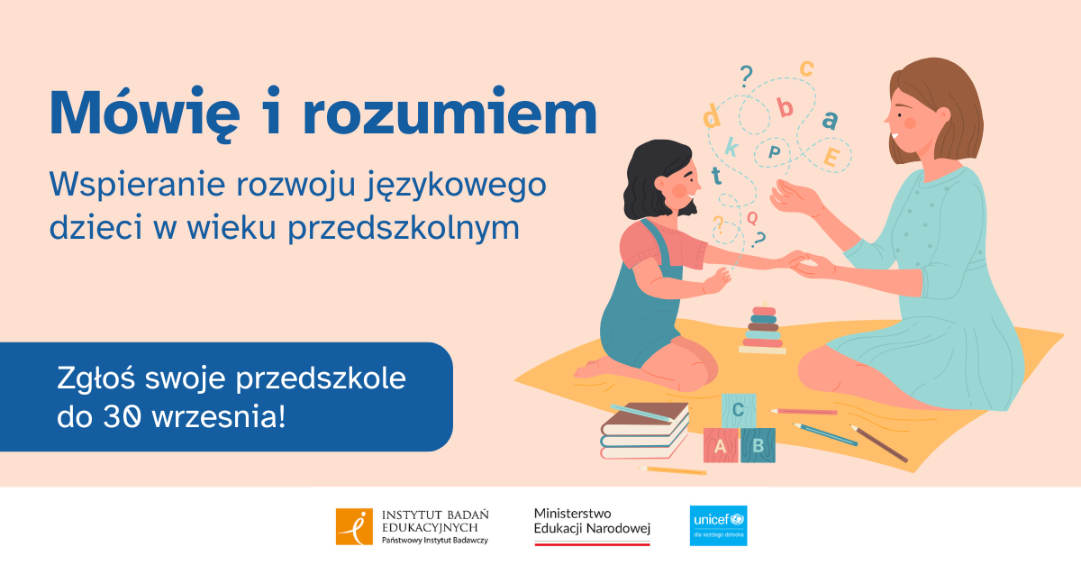Baner informacyjny programu ‘Mówię i rozumiem – wspieranie rozwoju językowego dzieci w wieku przedszkolnym’. Po lewej stronie znajduje się tekst z zaproszeniem do zgłoszenia przedszkola do 30 września. Po prawej ilustracja przedstawia siedzącą kobietę i dziecko, które wspólnie ćwiczą litery. Na dole logotypy Instytutu Badań Edukacyjnych, Ministerstwa Edukacji Narodowej i UNICEF.