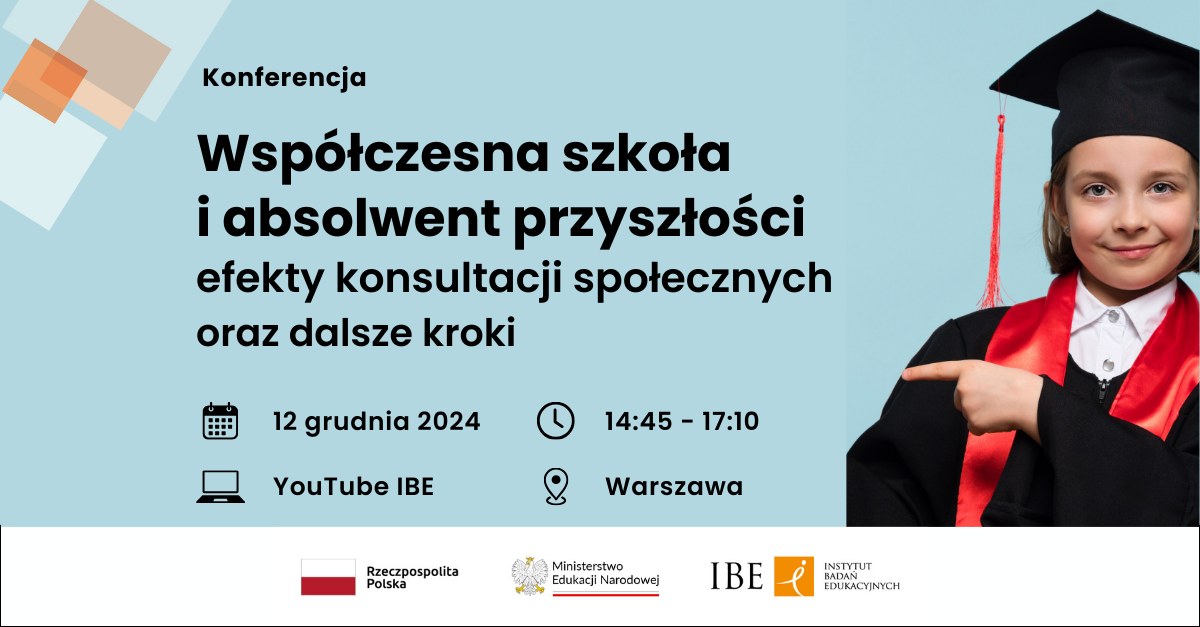 Grafika na błękitnym tle, zdjęcie dziecka w ubraniu absolwenta szkoły wskazującego palcem na tekst, tekst: Konferencja. Współczesna szkoła i absolwent przyszłości. Efelty konsultacji społecznych oraz dalsze kroki. 12 grudnia, 14:45-17:10.