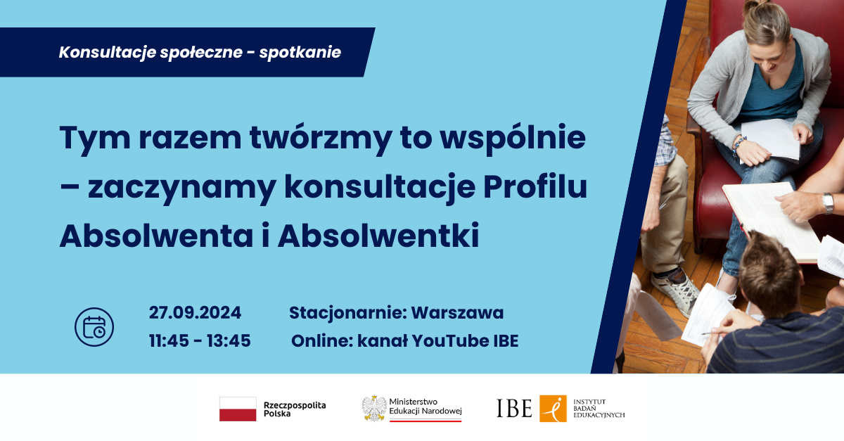 Grafika na błękitnym tle, zdjęcie 4 osób siedzących obok siebie na krzesłąch z notatkami, tekst: nowy termin spotkania. Tym razem twórzmy to wspólnie – zaczynamy konsultacje Profilu Absolwenta i Absolwentki, 27.09.2024, 11:45-13L45, Warszawa i Youtube IBE