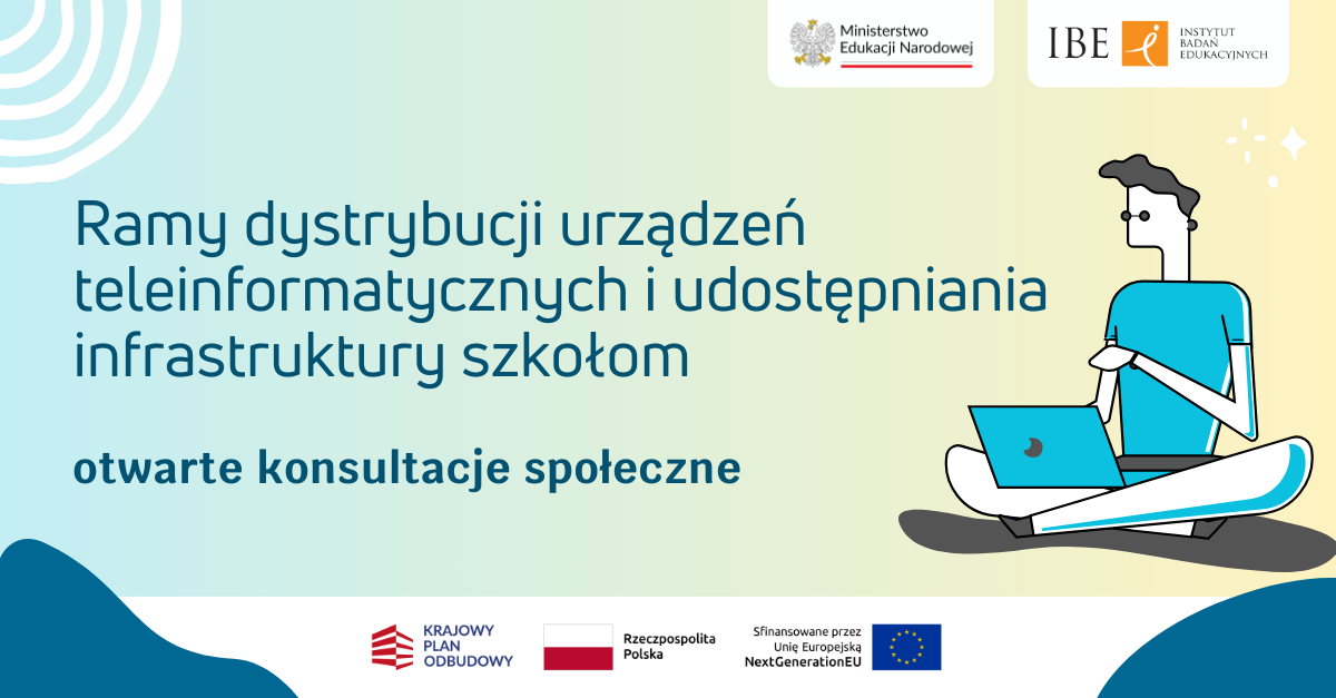 Grafika na jasnym tle, rysunek chłopaka trzymającego siedzącego po turecku i trzymającego na kolanach komputer. Tekst: Ramy dystrybucji urządzeń teleinformatycznych i udostępniania infrastruktury szkołom. Otwarte konsultacje społeczne.